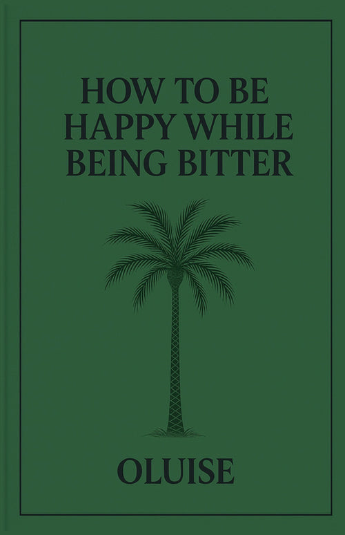 HOW TO BE HAPPY WHILE BEING BITTER by OLUISE